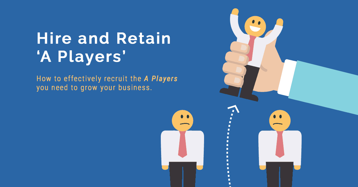 How To Hire & Retain ‘A Players’ For Your Business